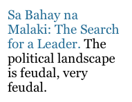 Sa Bahay na Malaki: The Search for a Leader. The political landscape is feudal, very feudal.